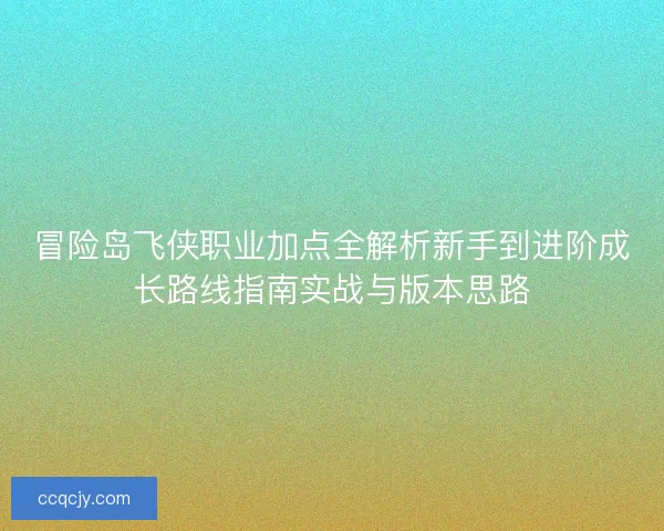 冒险岛飞侠职业加点全解析新手到进阶成长路线指南实战与版本思路