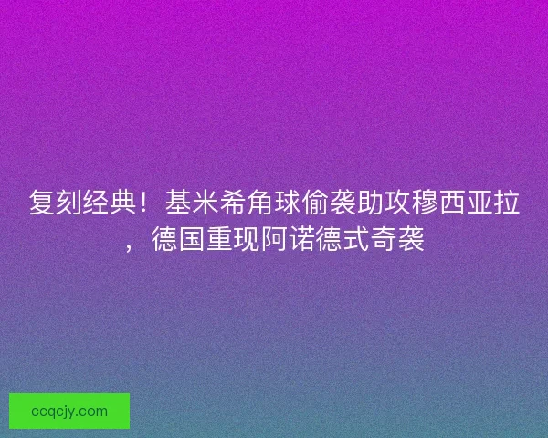 复刻经典！基米希角球偷袭助攻穆西亚拉，德国重现阿诺德式奇袭